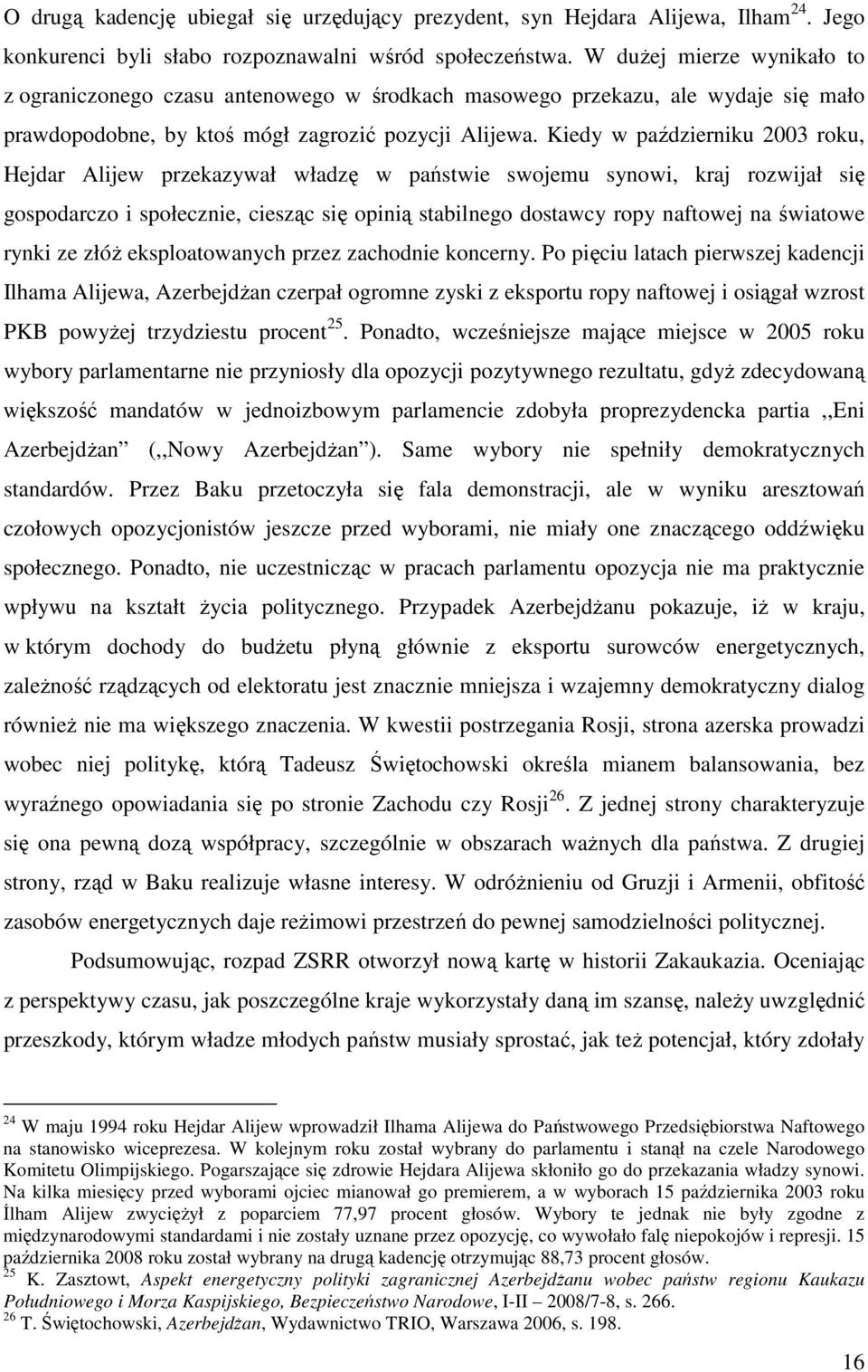 Kiedy w październiku 2003 roku, Hejdar Alijew przekazywał władzę w państwie swojemu synowi, kraj rozwijał się gospodarczo i społecznie, ciesząc się opinią stabilnego dostawcy ropy naftowej na