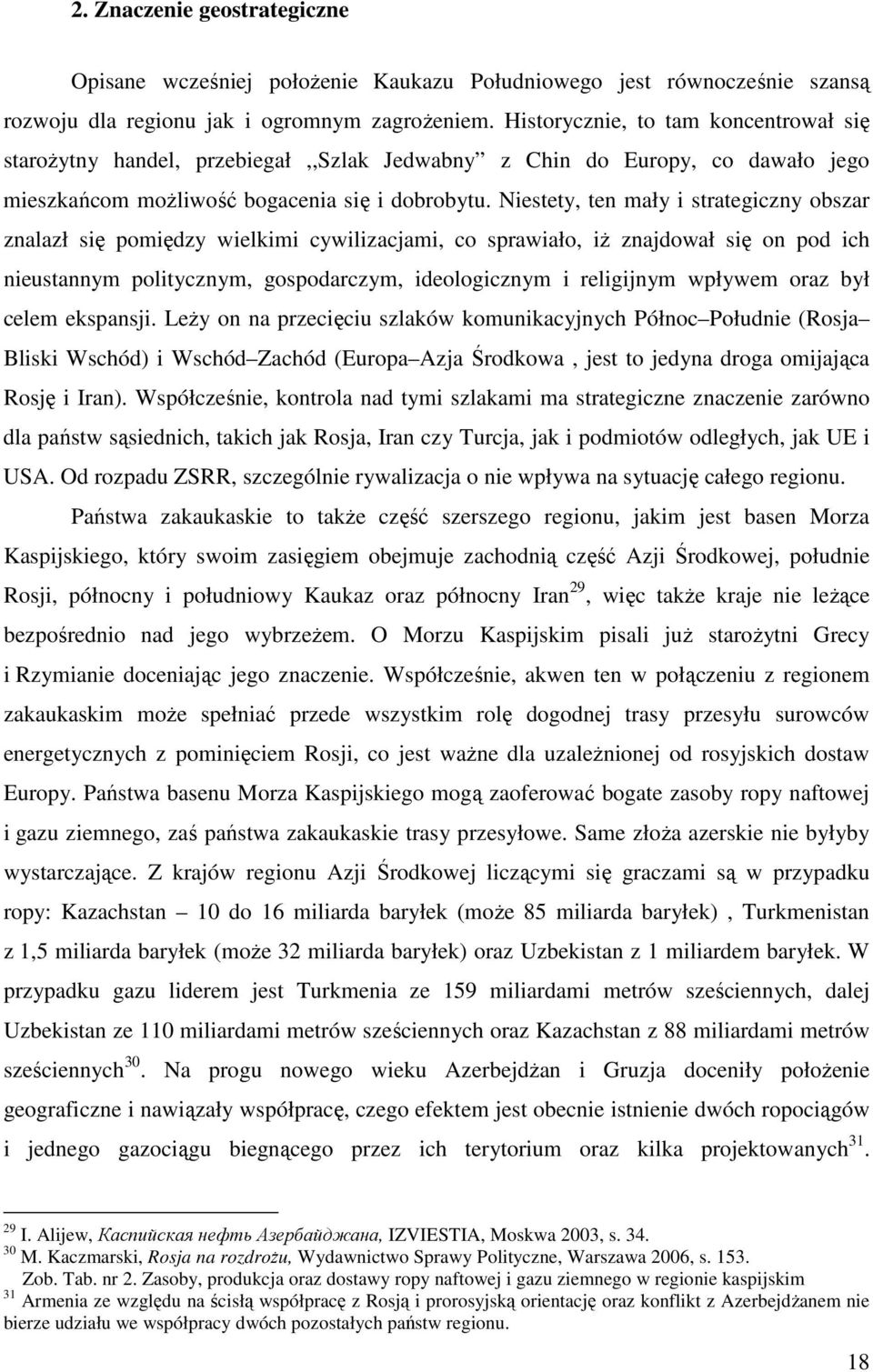 Niestety, ten mały i strategiczny obszar znalazł się pomiędzy wielkimi cywilizacjami, co sprawiało, iż znajdował się on pod ich nieustannym politycznym, gospodarczym, ideologicznym i religijnym