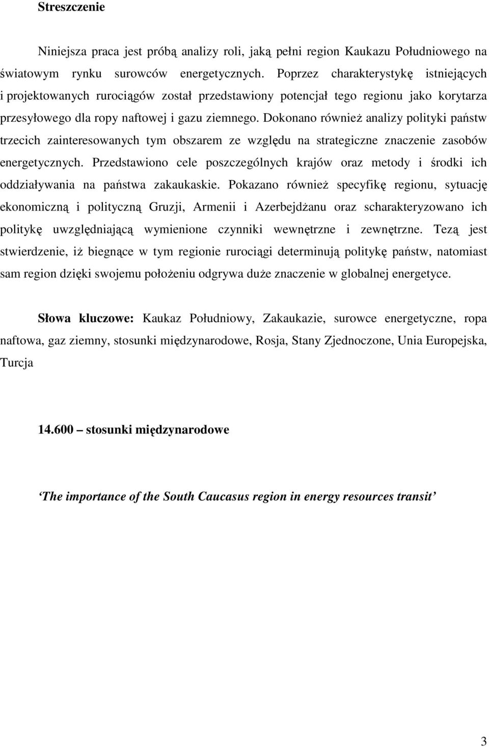 Dokonano również analizy polityki państw trzecich zainteresowanych tym obszarem ze względu na strategiczne znaczenie zasobów energetycznych.