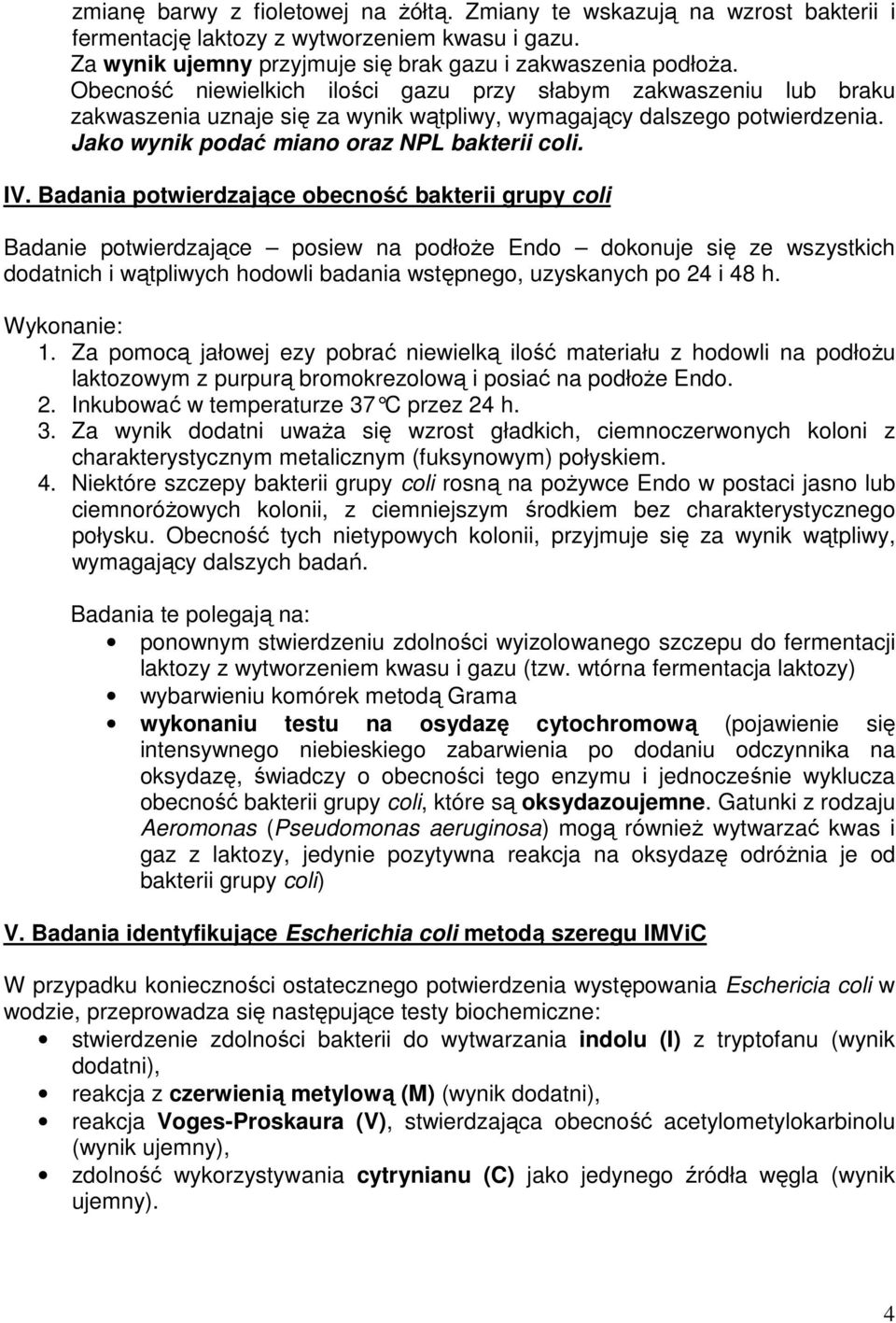 Badania potwierdzające obecność bakterii grupy coli Badanie potwierdzające posiew na podłoże Endo dokonuje się ze wszystkich dodatnich i wątpliwych hodowli badania wstępnego, uzyskanych po 24 i 48 h.