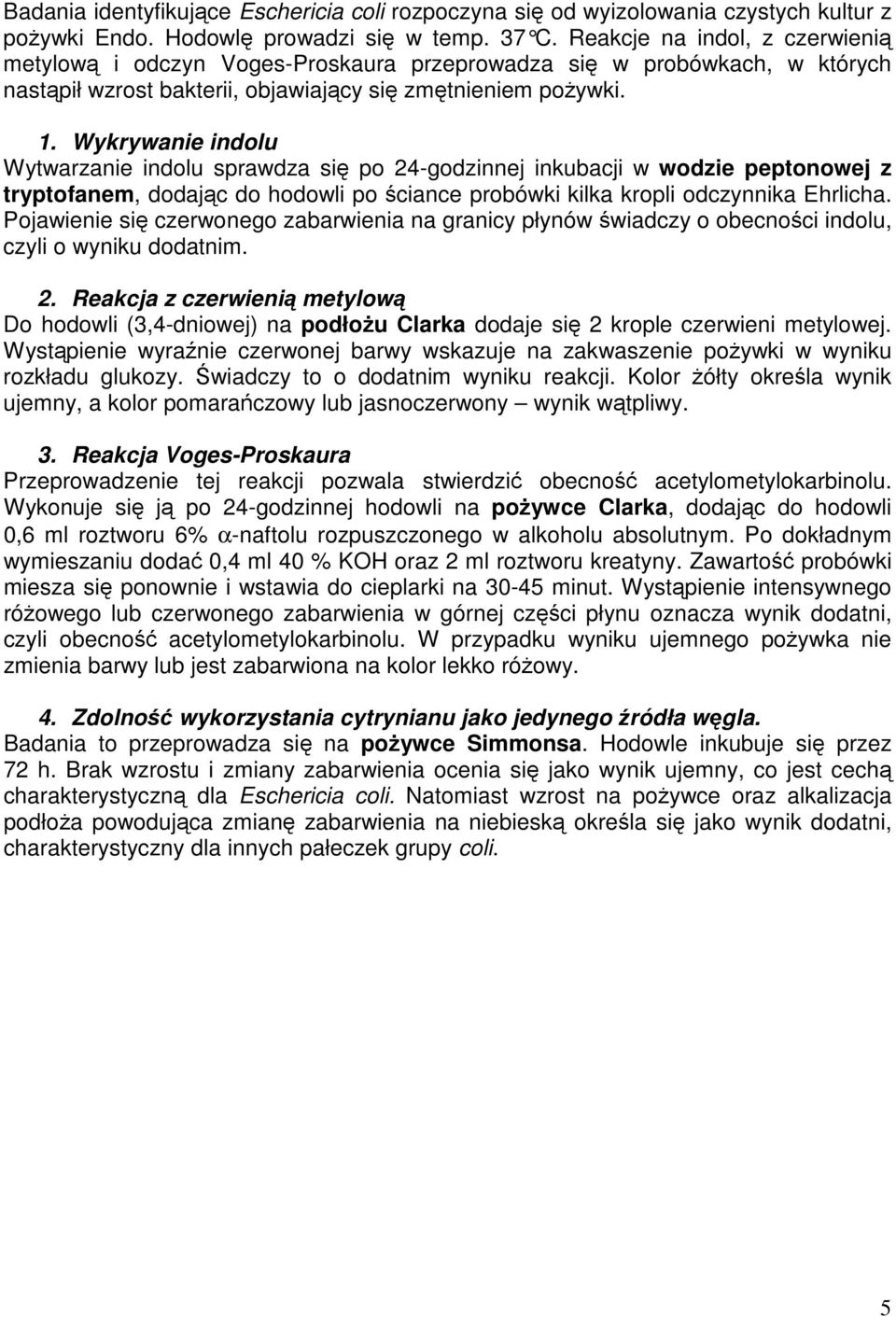 Wykrywanie indolu Wytwarzanie indolu sprawdza się po 24-godzinnej inkubacji w wodzie peptonowej z tryptofanem, dodając do hodowli po ściance probówki kilka kropli odczynnika Ehrlicha.