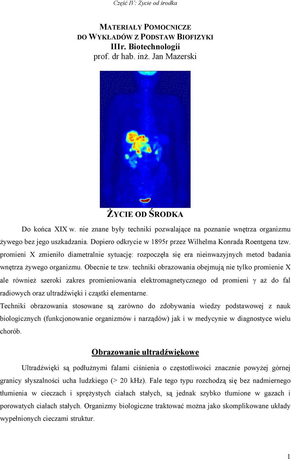 promieni X zmieniło diametralnie sytuację: rozpoczęła się era nieinwazyjnych metod badania wnętrza żywego organizmu. Obecnie te tzw.