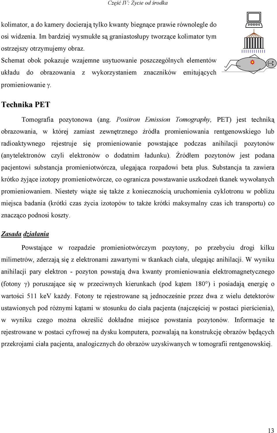 Positron Emission Tomography, PET) jest techniką obrazowania, w której zamiast zewnętrznego źródła promieniowania rentgenowskiego lub radioaktywnego rejestruje się promieniowanie powstające podczas