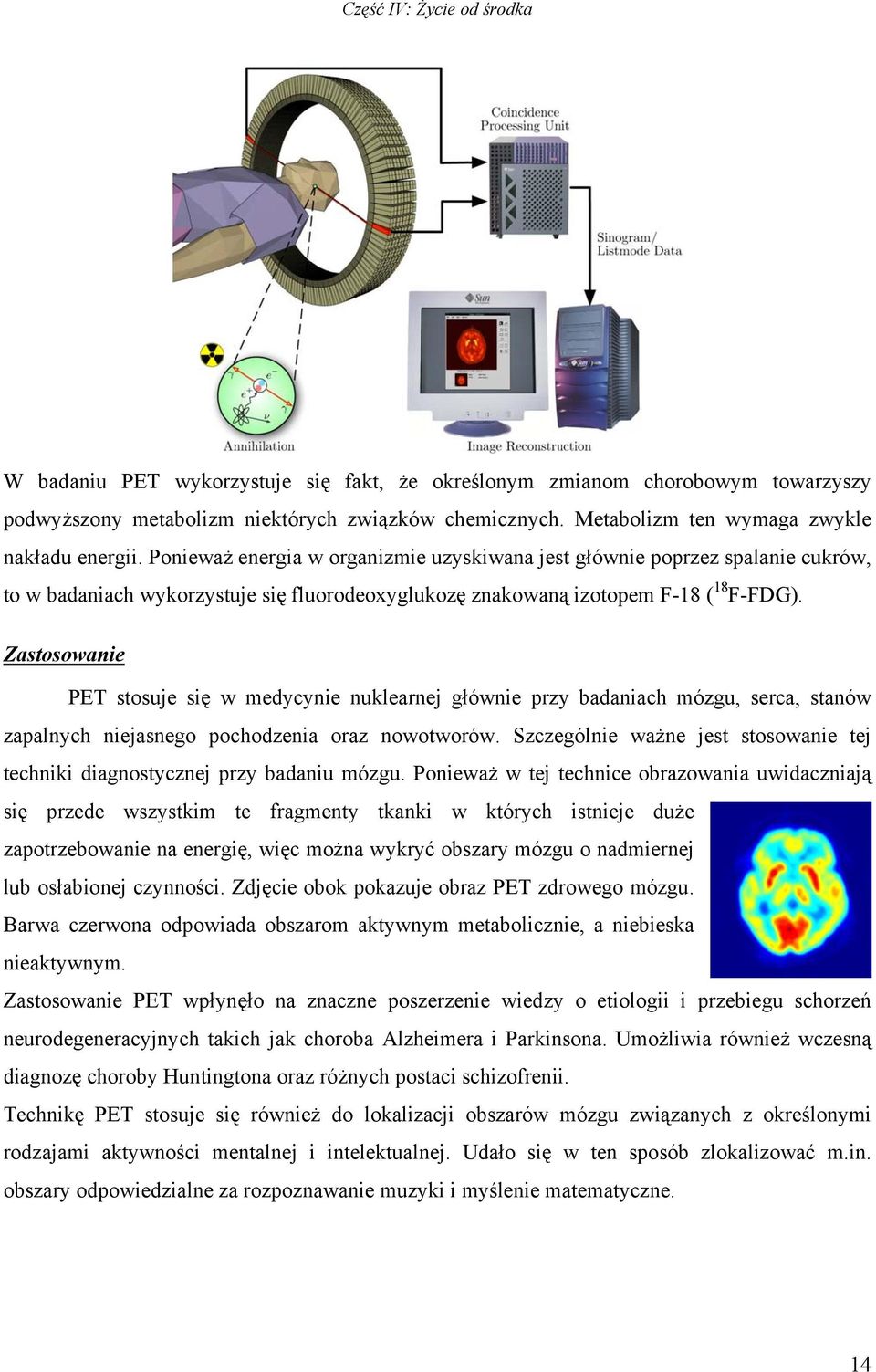 Zastosowanie PET stosuje się w medycynie nuklearnej głównie przy badaniach mózgu, serca, stanów zapalnych niejasnego pochodzenia oraz nowotworów.