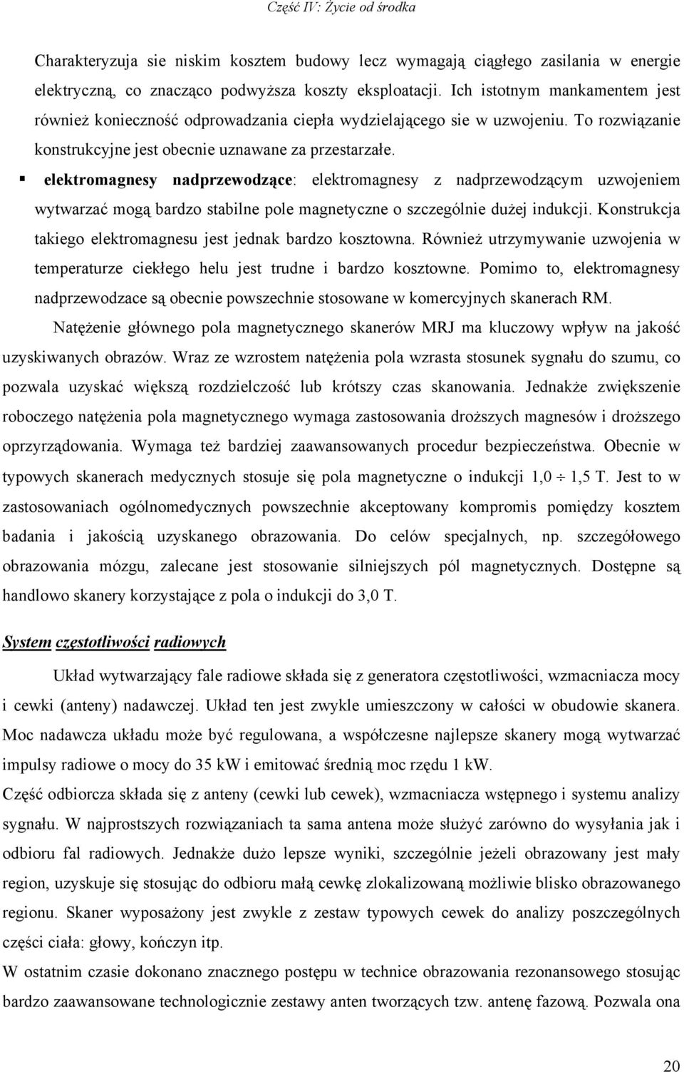 elektromagnesy nadprzewodzące: elektromagnesy z nadprzewodzącym uzwojeniem wytwarzać mogą bardzo stabilne pole magnetyczne o szczególnie dużej indukcji.