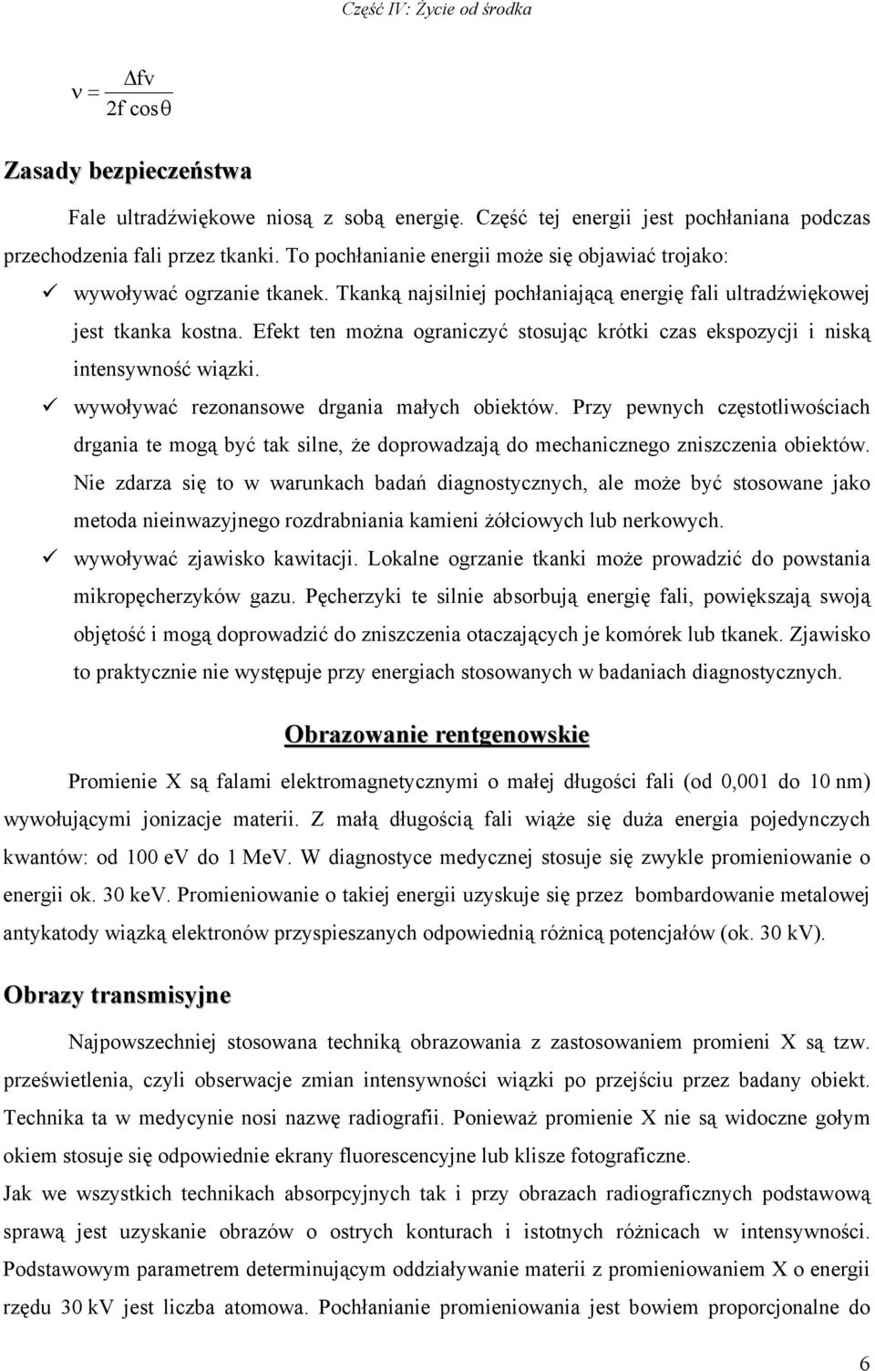 Efekt ten można ograniczyć stosując krótki czas ekspozycji i niską intensywność wiązki. wywoływać rezonansowe drgania małych obiektów.