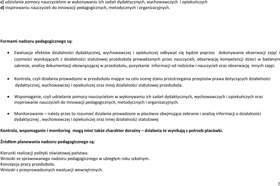 działalności statutowej przedszkola prowadzonych przez nauczycieli, obserwację kompetencji dzieci w badanym zakresie, analizę dokumentacji obowiązującej w przedszkolu, pozyskanie informacji od