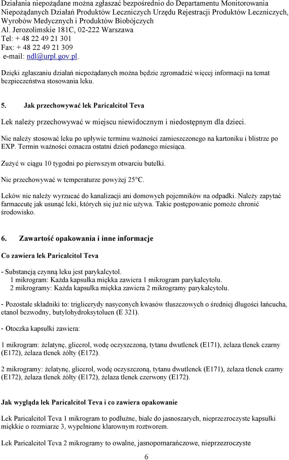 gov.pl. Dzięki zgłaszaniu działań niepożądanych można będzie zgromadzić więcej informacji na temat bezpieczeństwa stosowania leku. 5.