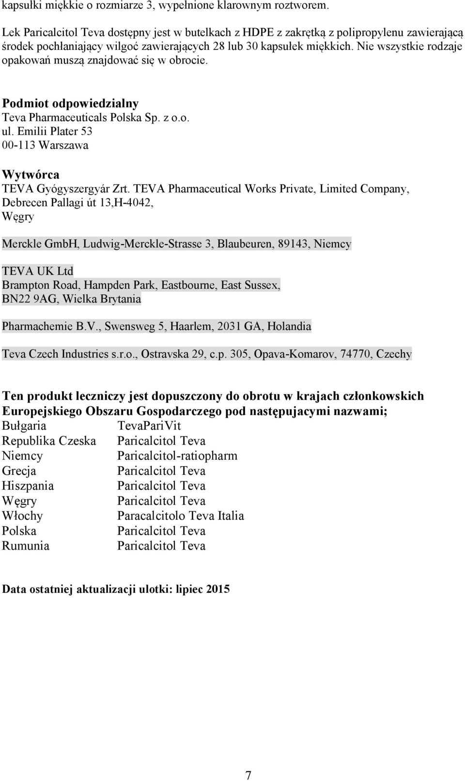 Nie wszystkie rodzaje opakowań muszą znajdować się w obrocie. Podmiot odpowiedzialny Teva Pharmaceuticals Polska Sp. z o.o. ul. Emilii Plater 53 00-113 Warszawa Wytwórca TEVA Gyógyszergyár Zrt.