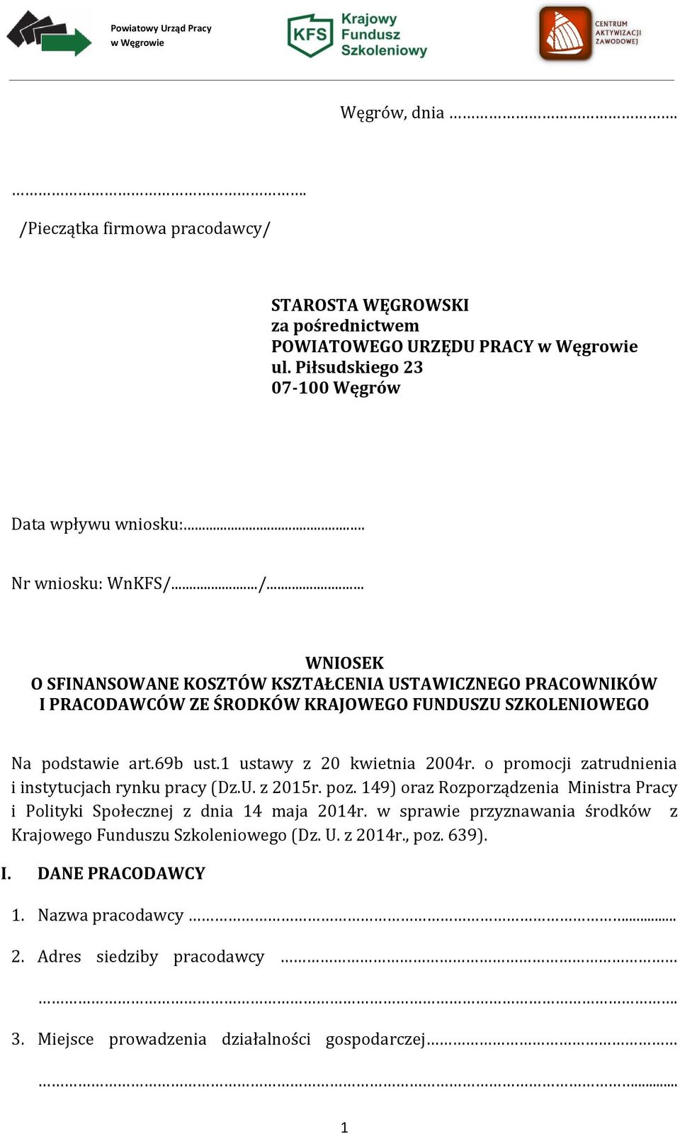 ../... WNIOSEK O SFINANSOWANE KOSZTÓW KSZTAŁCENIA USTAWICZNEGO PRACOWNIKÓW I PRACODAWCÓW ZE ŚRODKÓW KRAJOWEGO FUNDUSZU SZKOLENIOWEGO Na podstawie art.69b ust.1 ustawy z 20 kwietnia 2004r.