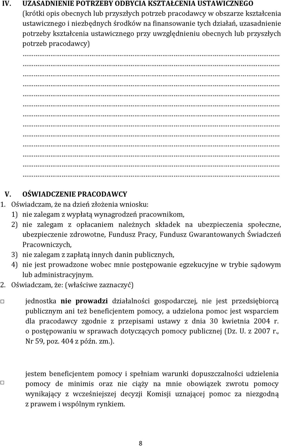 Oświadczam, że na dzień złożenia wniosku: 1) nie zalegam z wypłatą wynagrodzeń pracownikom, 2) nie zalegam z opłacaniem należnych składek na ubezpieczenia społeczne, ubezpieczenie zdrowotne, Fundusz