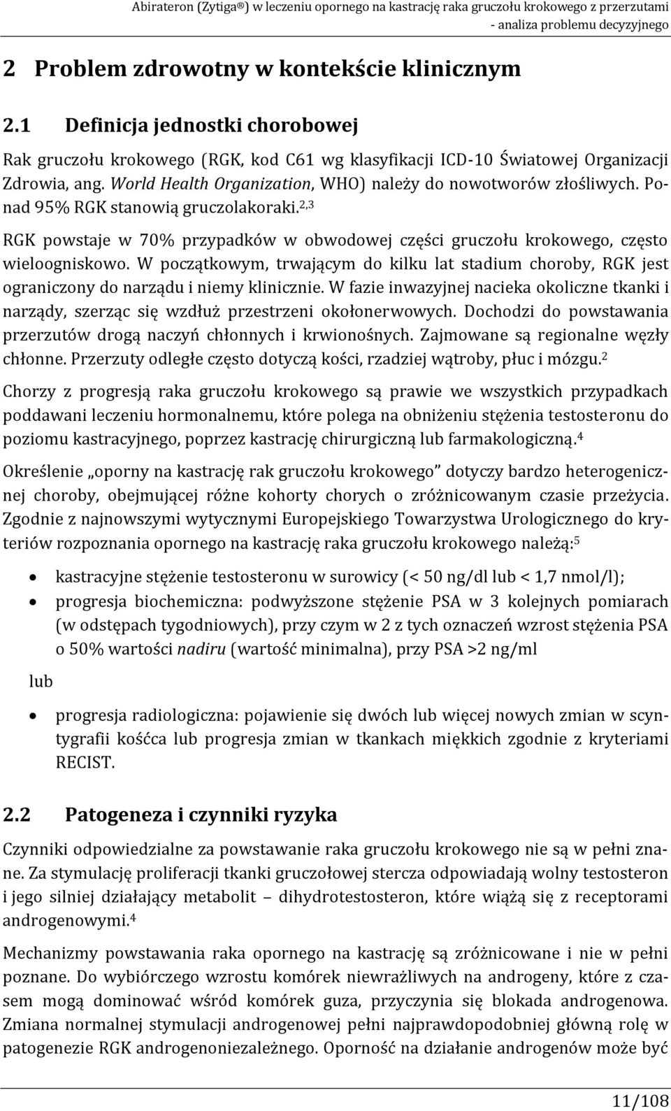 Ponad 95% RGK stanowią gruczolakoraki. 2,3 RGK powstaje w 70% przypadków w obwodowej części gruczołu krokowego, często wieloogniskowo.