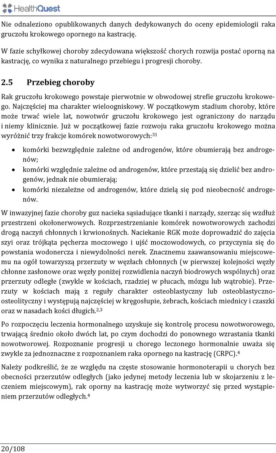 5 Przebieg choroby Rak gruczołu krokowego powstaje pierwotnie w obwodowej strefie gruczołu krokowego. Najczęściej ma charakter wieloogniskowy.