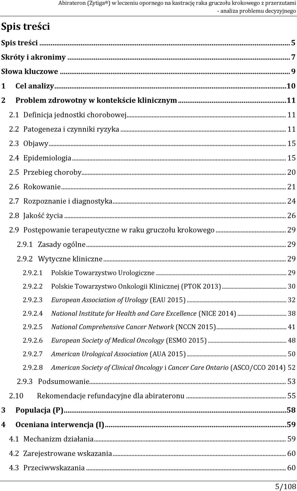 .. 20 2.6 Rokowanie... 21 2.7 Rozpoznanie i diagnostyka... 24 2.8 Jakość życia... 26 2.9 Postępowanie terapeutyczne w raku gruczołu krokowego... 29 2.9.1 Zasady ogólne... 29 2.9.2 Wytyczne kliniczne.