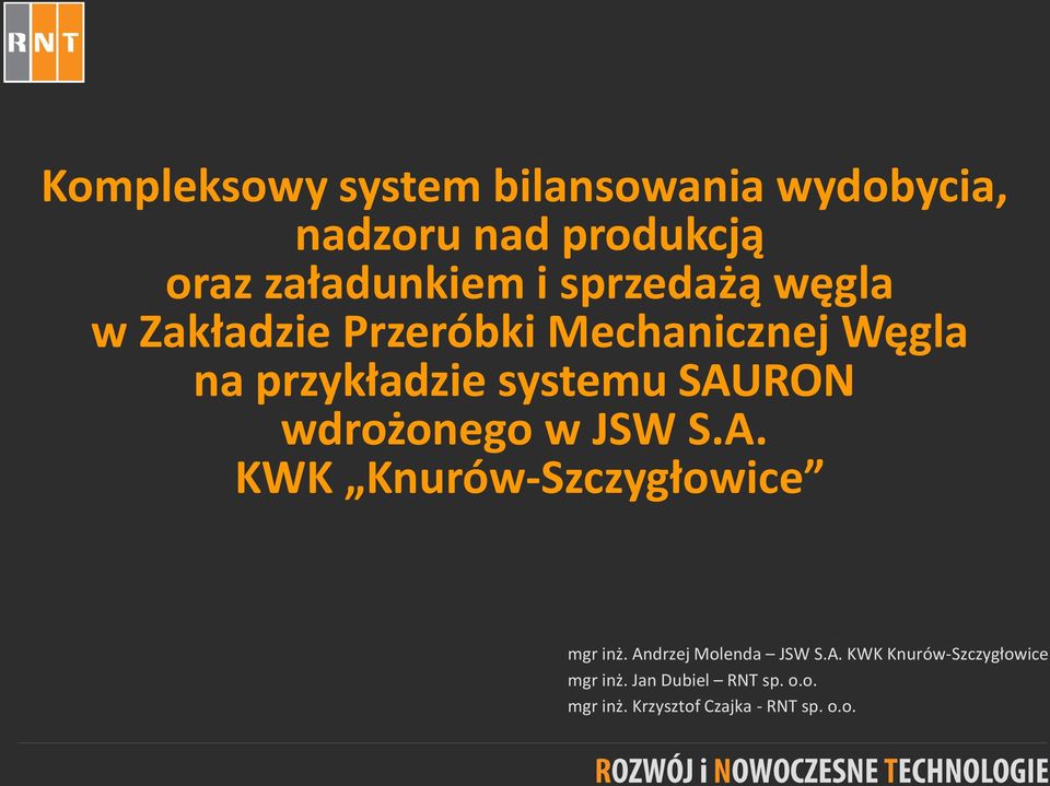 wdrożonego w JSW S.A. KWK Knurów-Szczygłowice mgr inż. Andrzej Molenda JSW S.A. KWK Knurów-Szczygłowice mgr inż. Jan Dubiel RNT sp.