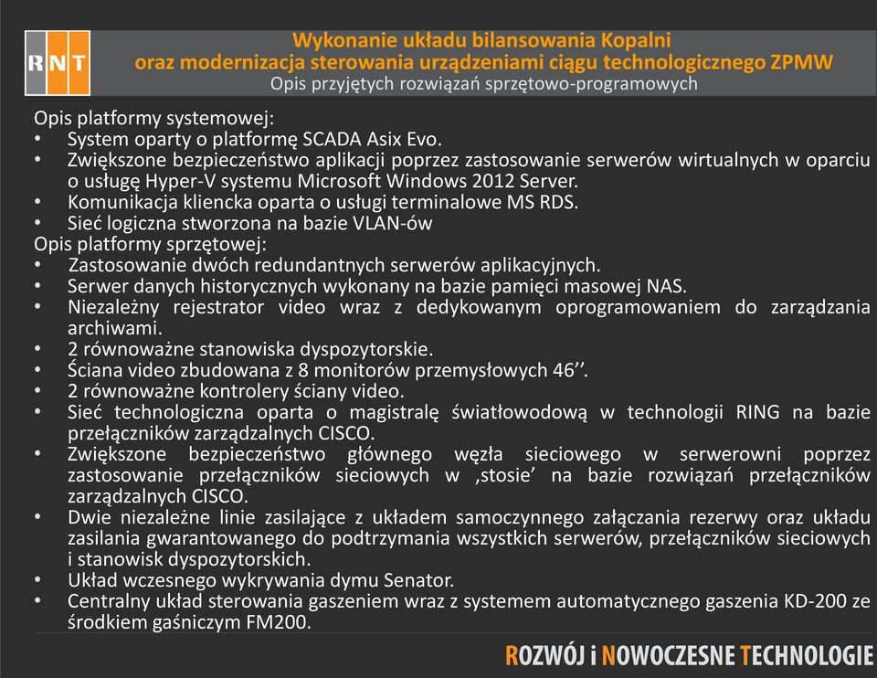 Komunikacja kliencka oparta o usługi terminalowe MS RDS. Sieć logiczna stworzona na bazie VLAN-ów Opis platformy sprzętowej: Zastosowanie dwóch redundantnych serwerów aplikacyjnych.