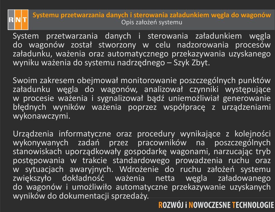 Swoim zakresem obejmował monitorowanie poszczególnych punktów załadunku węgla do wagonów, analizował czynniki występujące w procesie ważenia i sygnalizował bądź uniemożliwiał generowanie błędnych