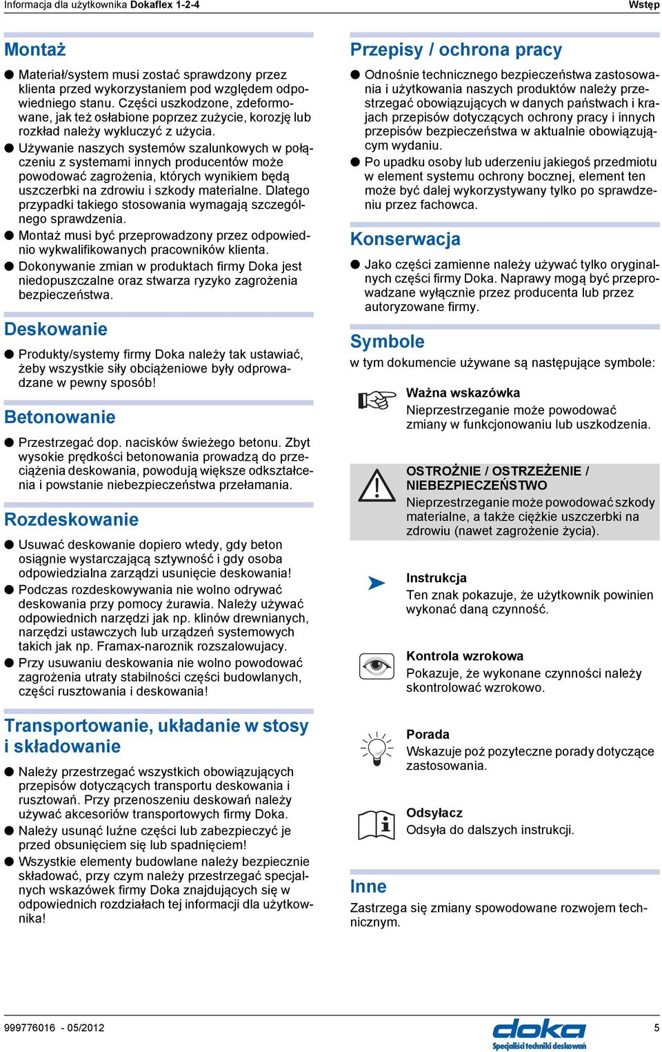 Używanie naszych systemów szalunkowych w połączeniu z systemami innych producentów może powodować zagrożenia, których wynikiem będą uszczerbki na zdrowiu i szkody materialne.