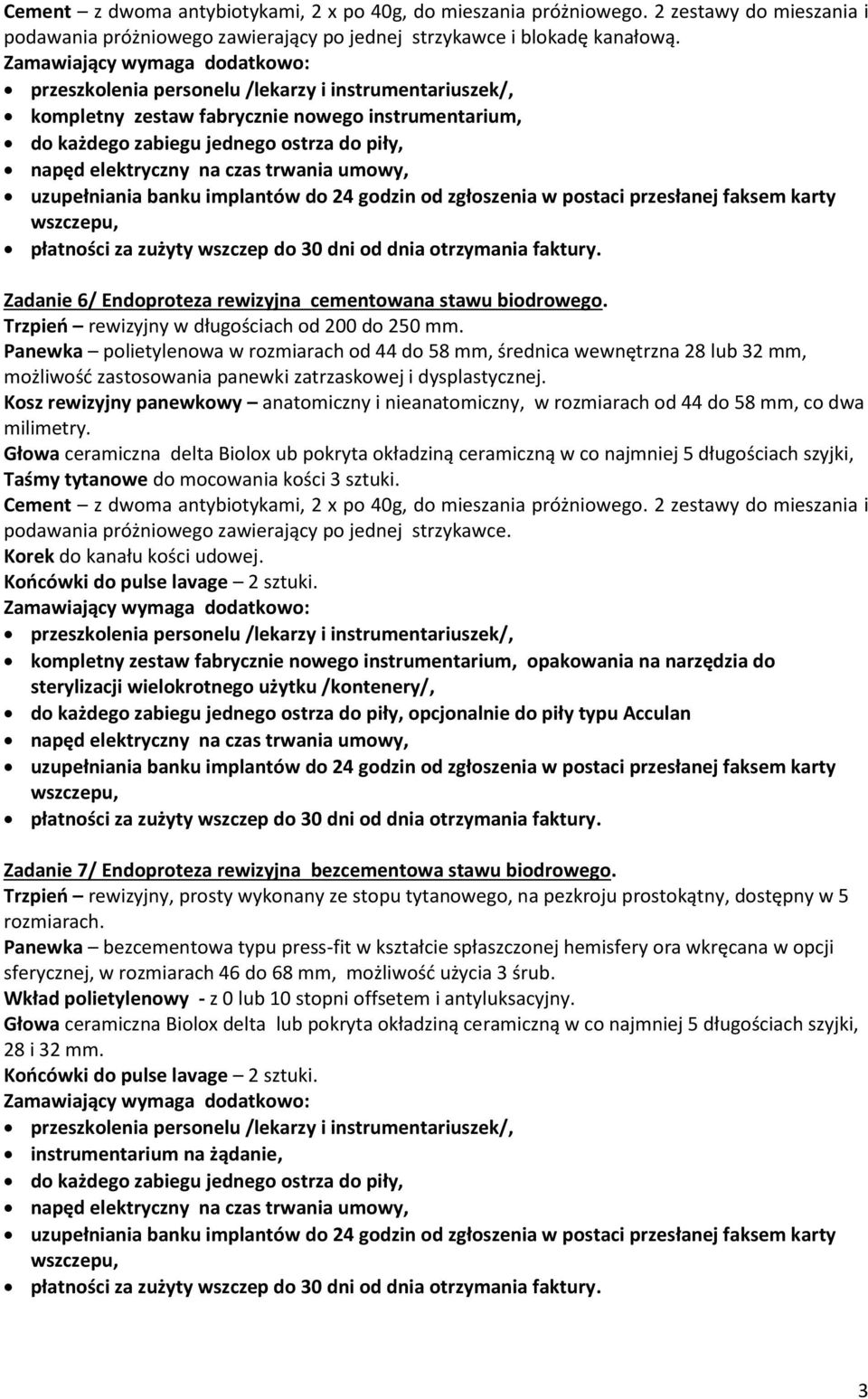 Panewka polietylenowa w rozmiarach od 44 do 58 mm, średnica wewnętrzna 28 lub 32 mm, możliwość zastosowania panewki zatrzaskowej i dysplastycznej.