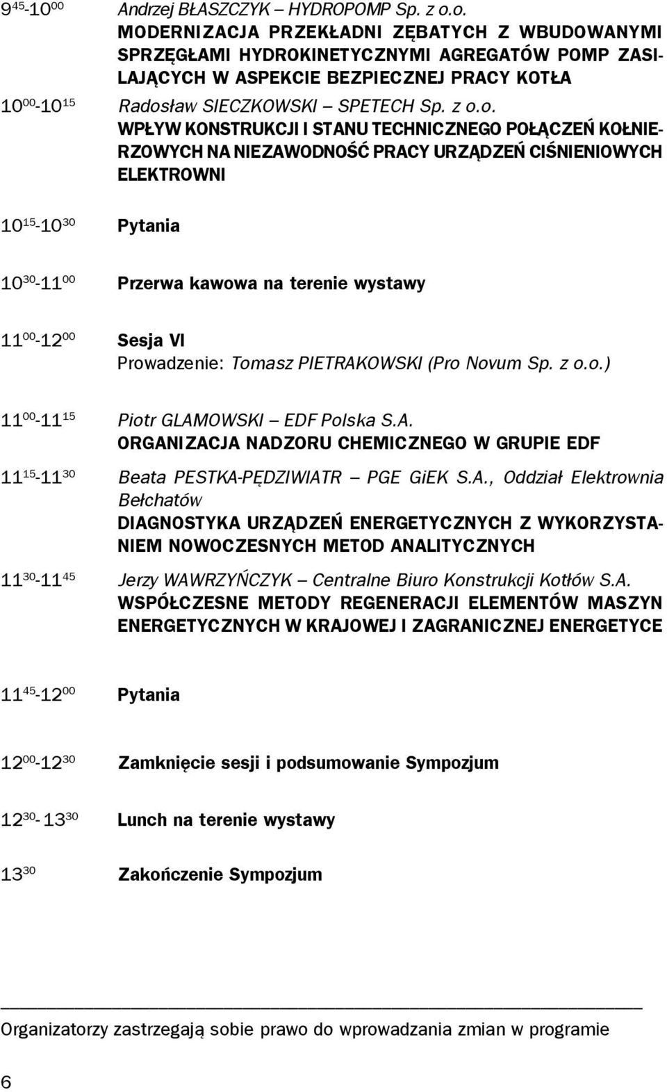 konstrukcji i stanu technicznego połączeń kołnierzowych na niezawodność pracy urządzeń ciśnieniowych Elektrowni 10 15-10 30 Pytania 10 30-11 00 Przerwa kawowa na terenie wystawy 11 00-12 00 Sesja VI