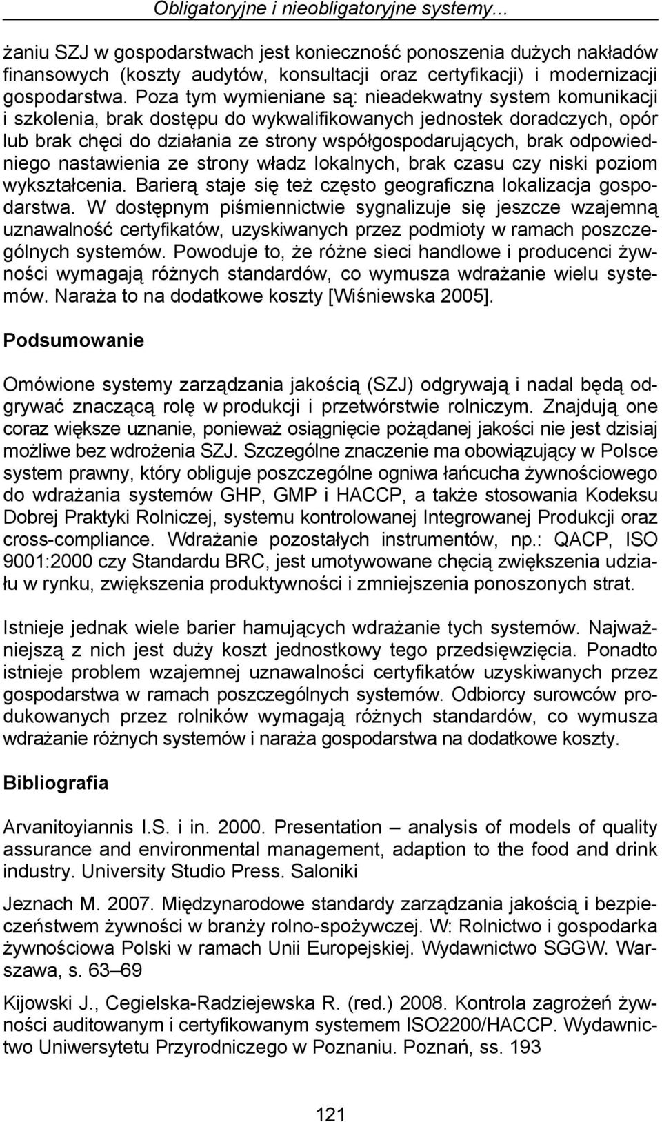 Poza tym wymieniane są: nieadekwatny system komunikacji i szkolenia, brak dostępu do wykwalifikowanych jednostek doradczych, opór lub brak chęci do działania ze strony współgospodarujących, brak