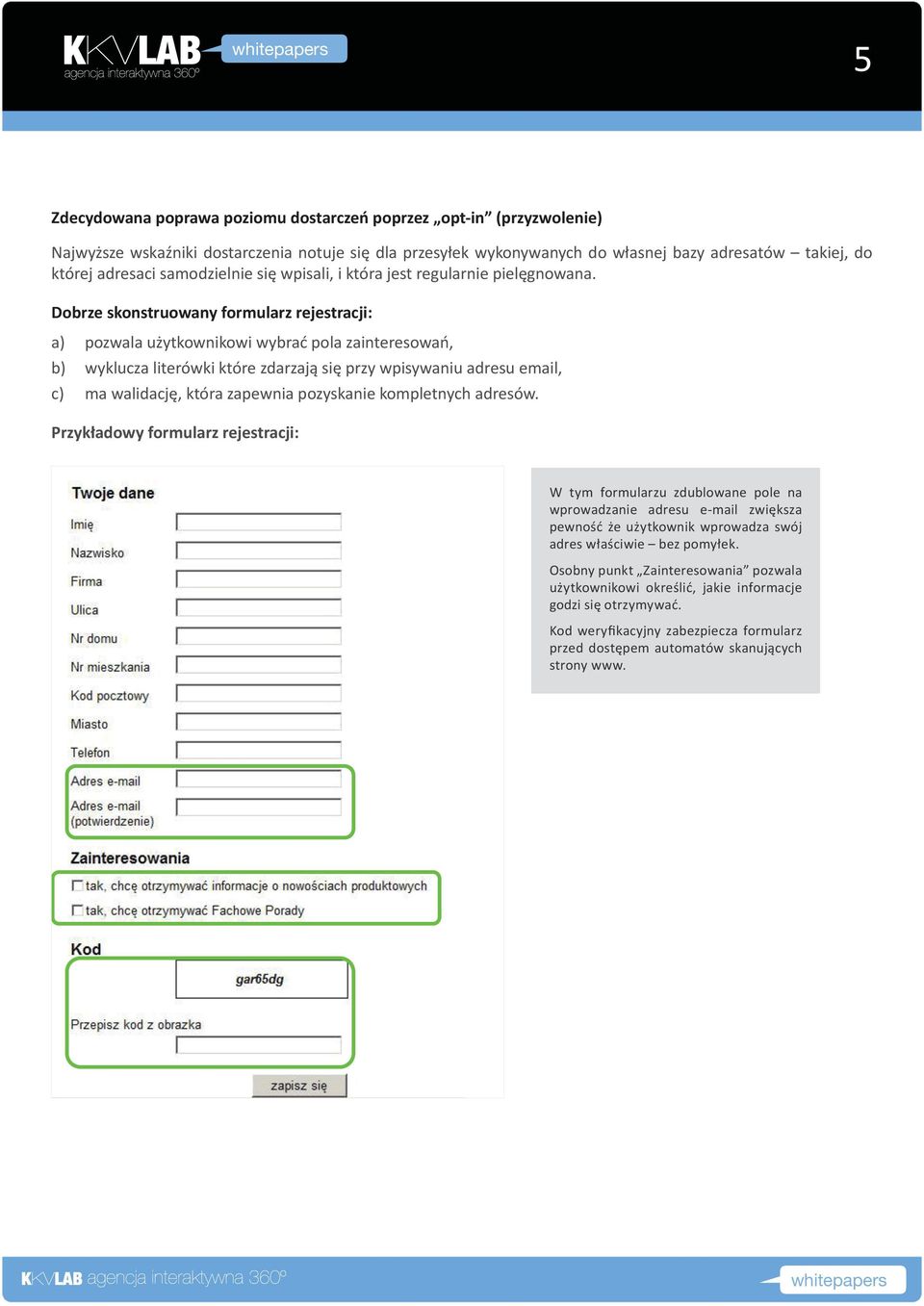 Zdecydowana poprawa poziomu dostarczeń poprzez opt-in (przyzwolenie) Dobrze skonstruowany formularz rejestracji: Najwyższe wskaźniki dostarczenia notuje się dla przesyłek wykonywanych do własnej bazy