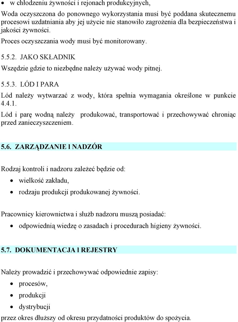 LÓD I PARA Lód należy wytwarzać z wody, która spełnia wymagania określone w punkcie 4.4.1. Lód i parę wodną należy produkować, transportować i przechowywać chroniąc przed zanieczyszczeniem. 5.6.