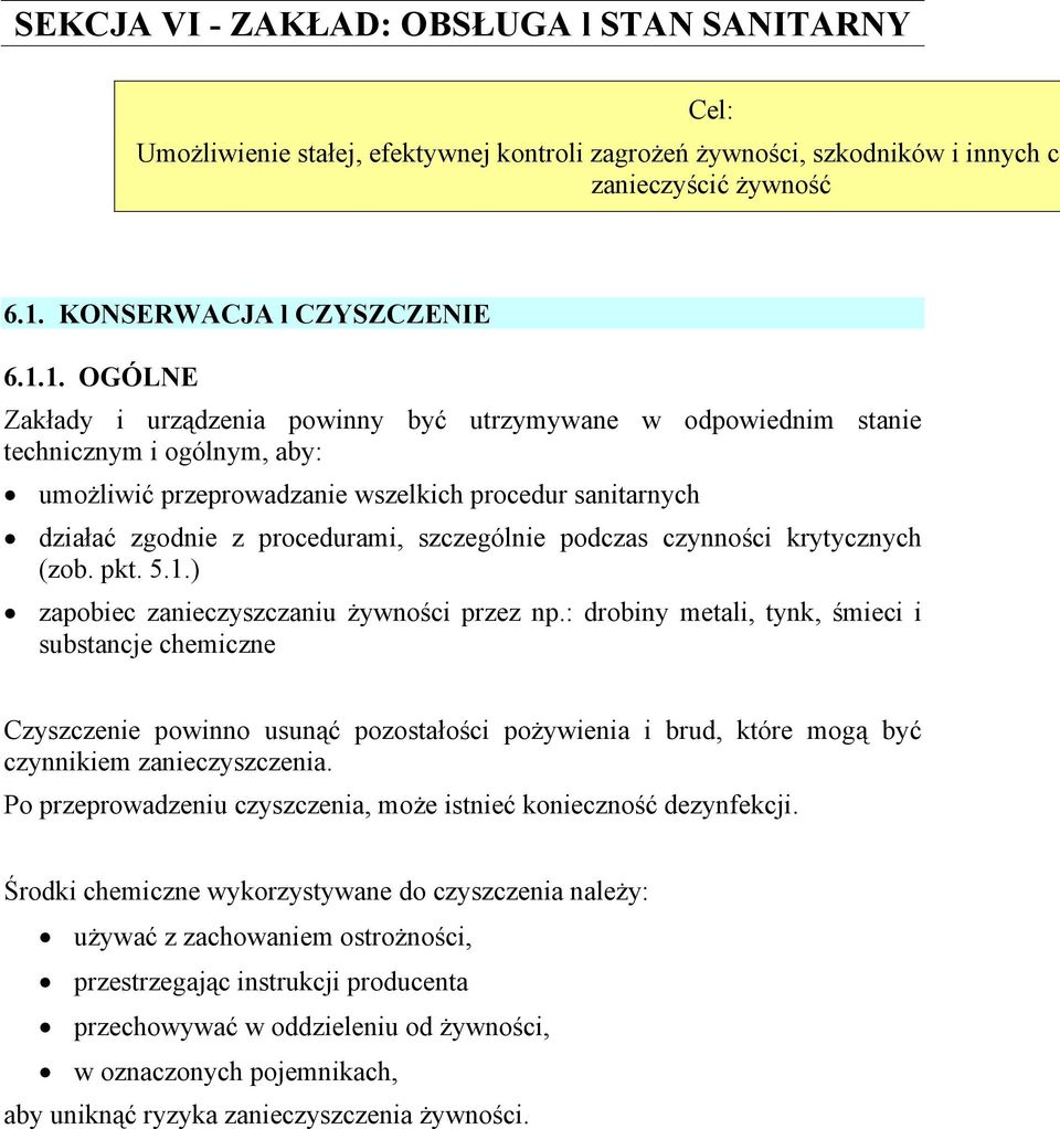 1. OGÓLNE Zakłady i urządzenia powinny być utrzymywane w odpowiednim stanie technicznym i ogólnym, aby: umożliwić przeprowadzanie wszelkich procedur sanitarnych działać zgodnie z procedurami,