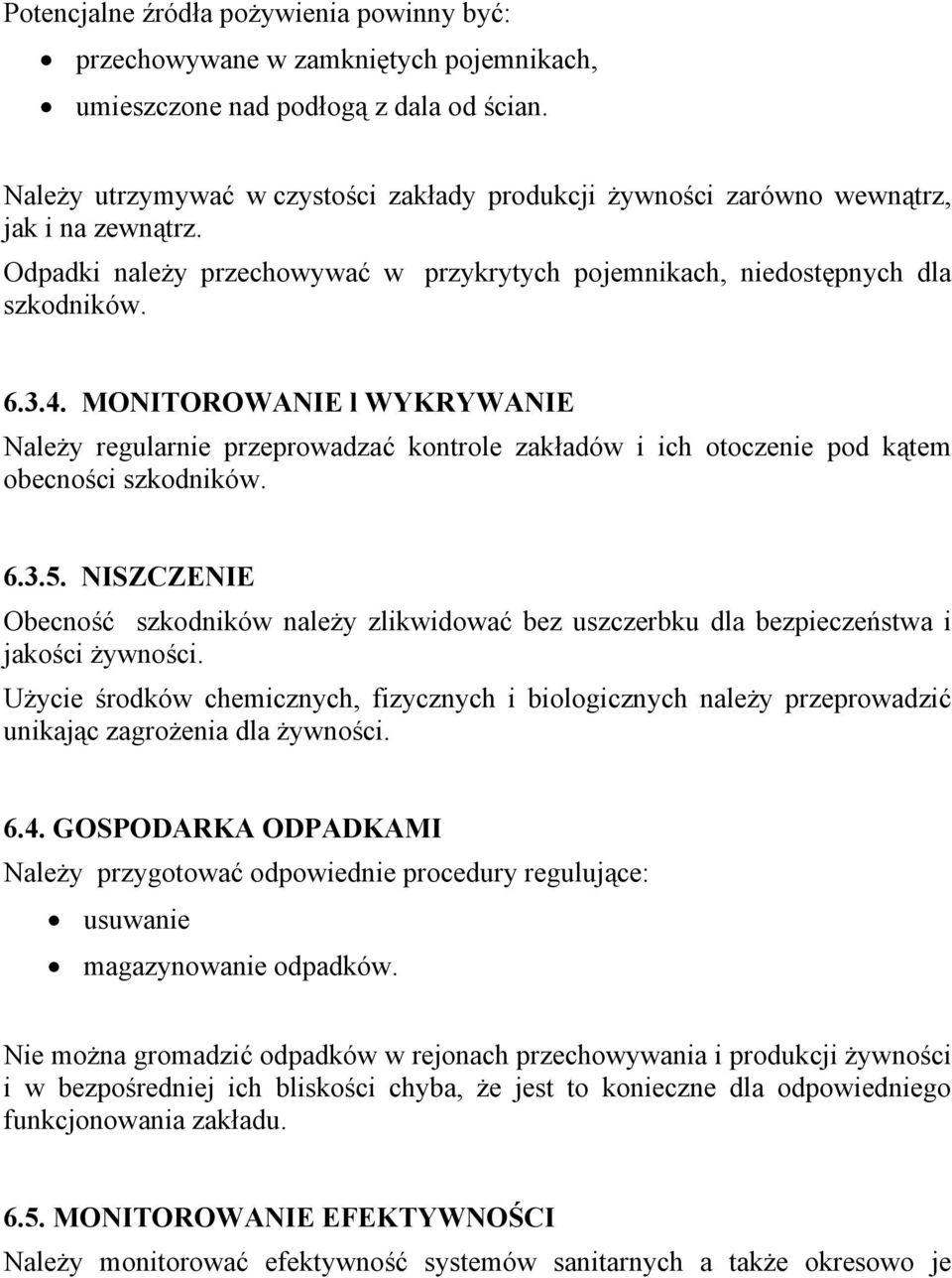 MONITOROWANIE l WYKRYWANIE Należy regularnie przeprowadzać kontrole zakładów i ich otoczenie pod kątem obecności szkodników. 6.3.5.