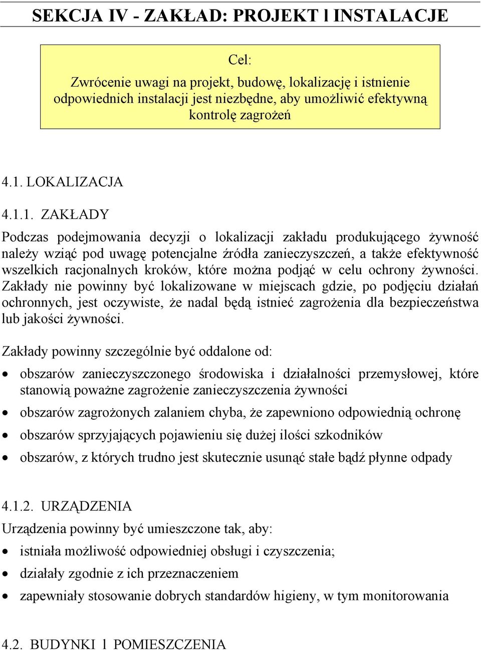 1. ZAKŁADY Podczas podejmowania decyzji o lokalizacji zakładu produkującego żywność należy wziąć pod uwagę potencjalne źródła zanieczyszczeń, a także efektywność wszelkich racjonalnych kroków, które