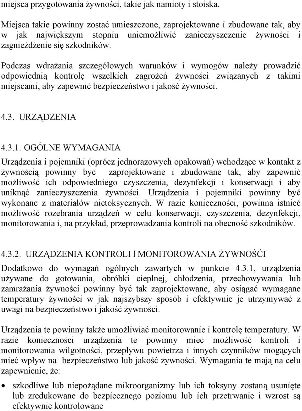 Podczas wdrażania szczegółowych warunków i wymogów należy prowadzić odpowiednią kontrolę wszelkich zagrożeń żywności związanych z takimi miejscami, aby zapewnić bezpieczeństwo i jakość żywności. 4.3.