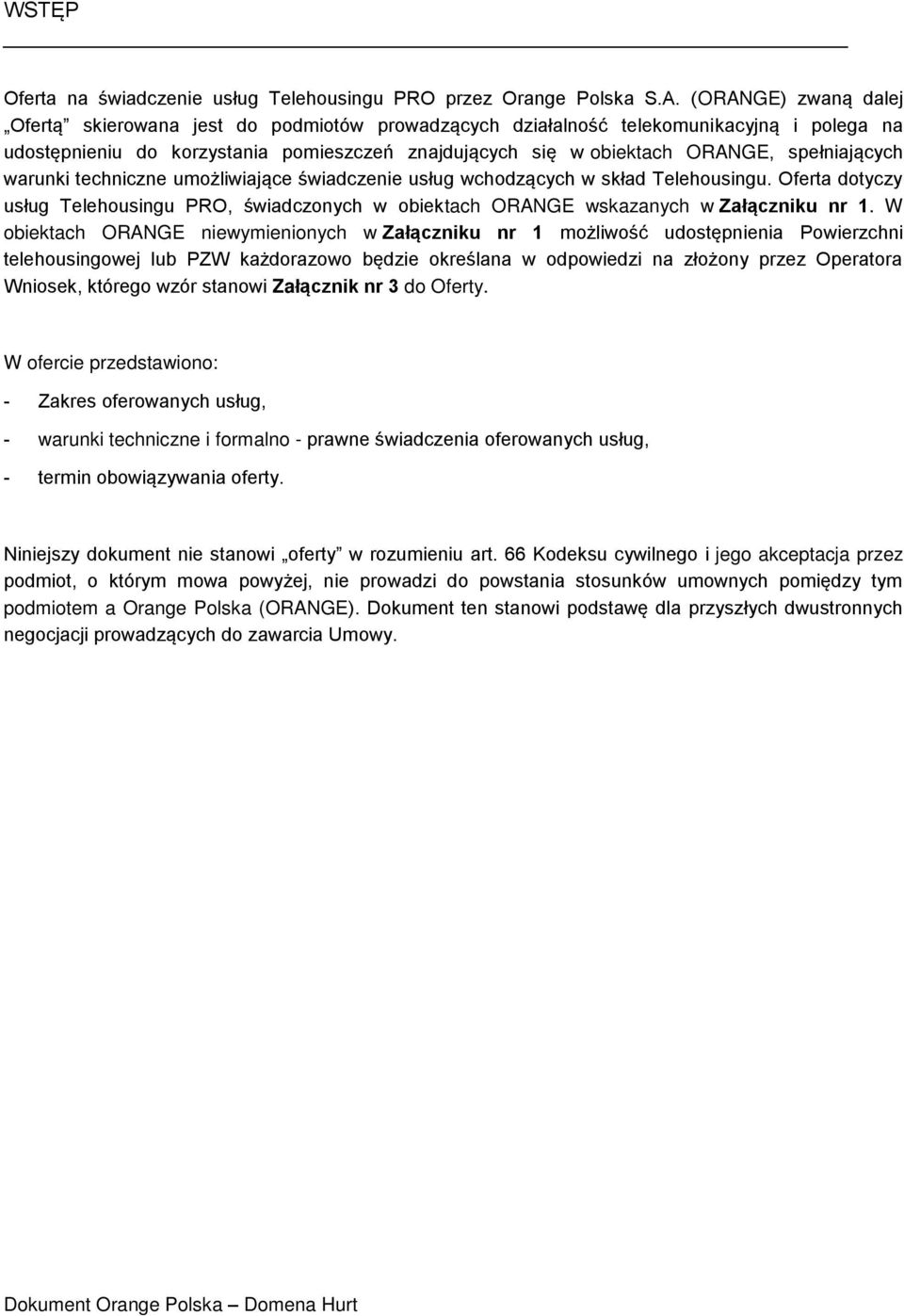 spełniających warunki techniczne umożliwiające świadczenie usług wchodzących w skład Telehousingu. Oferta dotyczy usług Telehousingu PRO, świadczonych w obiektach ORANGE wskazanych w Załączniku nr 1.