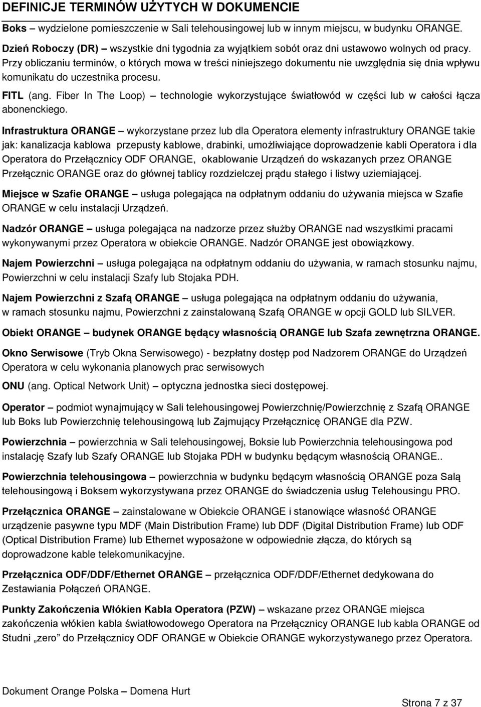 Przy obliczaniu terminów, o których mowa w treści niniejszego dokumentu nie uwzględnia się dnia wpływu komunikatu do uczestnika procesu. FITL (ang.