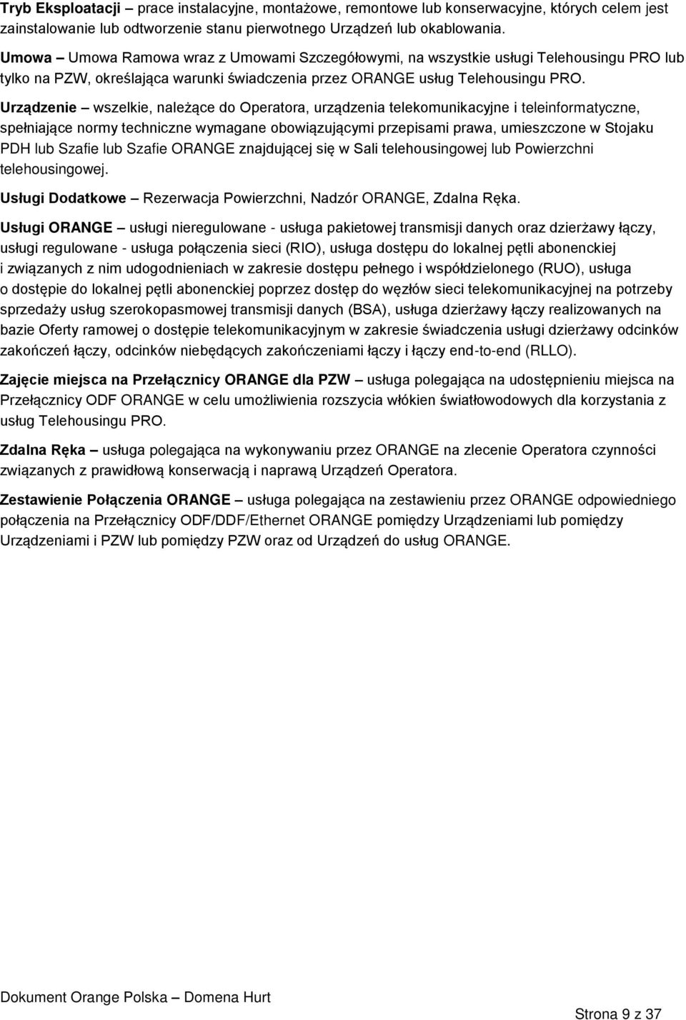 Urządzenie wszelkie, należące do Operatora, urządzenia telekomunikacyjne i teleinformatyczne, spełniające normy techniczne wymagane obowiązującymi przepisami prawa, umieszczone w Stojaku PDH lub