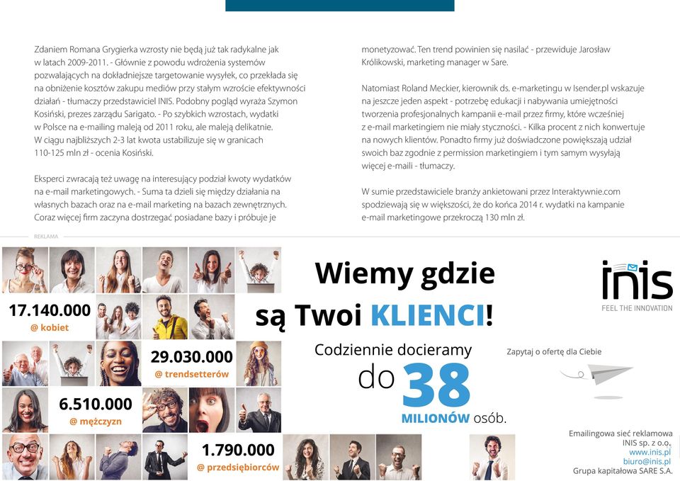 przedstawiciel INIS. Podobny pogląd wyraża Szymon Kosiński, prezes zarządu Sarigato. - Po szybkich wzrostach, wydatki w Polsce na e-mailing maleją od 2011 roku, ale maleją delikatnie.