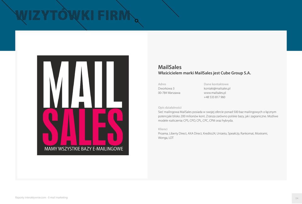 pl +48 533 817 960 Opis działalności Sieć mailingowa MailSales posiada w swojej ofercie ponad 500 baz mailingowych o łącznym