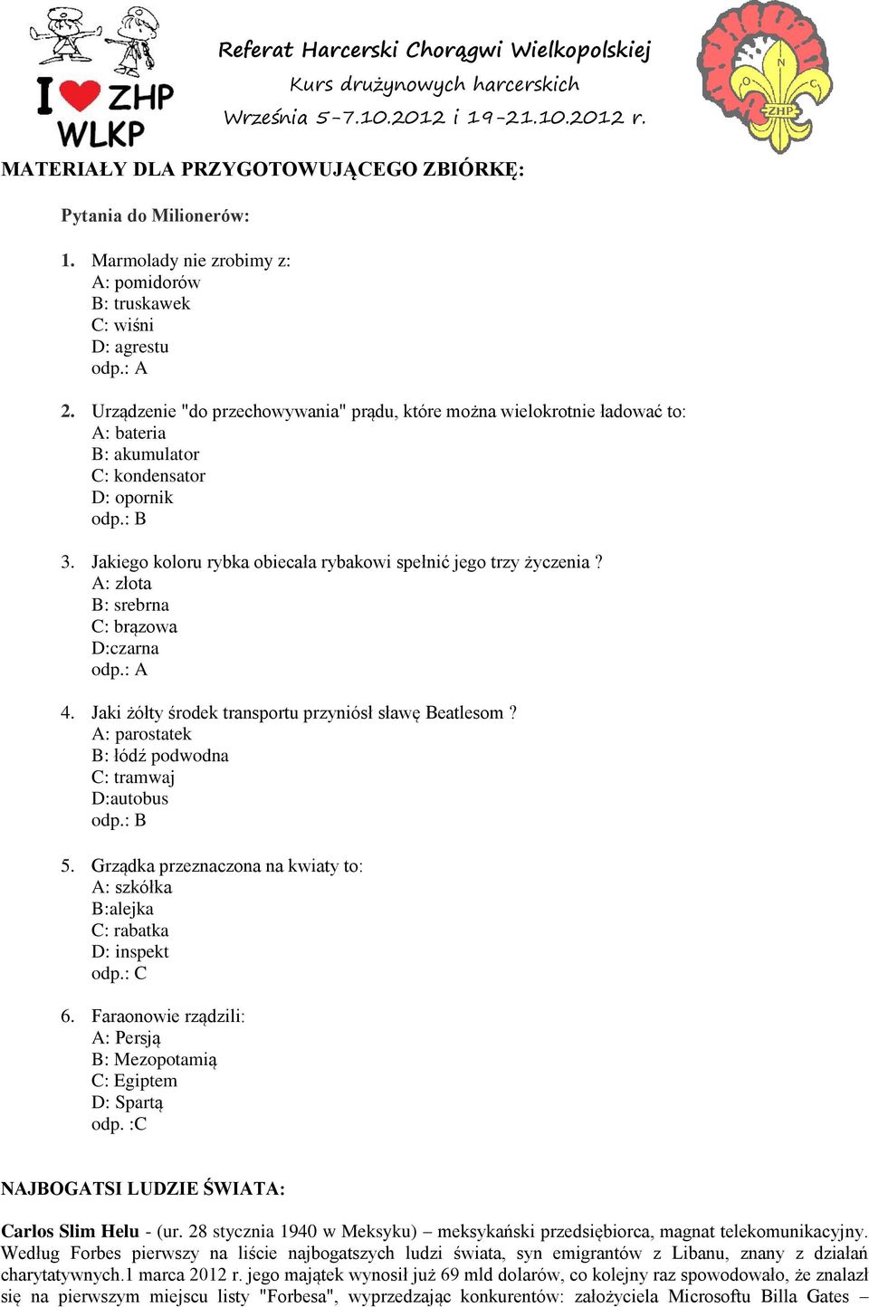 Jakiego koloru rybka obiecała rybakowi spełnić jego trzy życzenia? A: złota B: srebrna C: brązowa D:czarna odp.: A 4. Jaki żółty środek transportu przyniósł sławę Beatlesom?