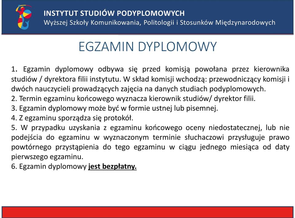 Termin egzaminu końcowego wyznacza kierownik studiów/ dyrektor filii. 3. Egzamin dyplomowy może być w formie ustnej lub pisemnej. 4. Z egzaminu sporządza się protokół. 5.