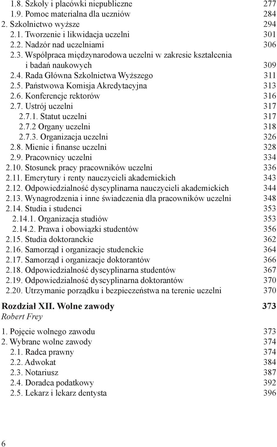 Państwowa Komisja Akredytacyjna 313 2.6. Konferencje rektorów 316 2.7. Ustrój uczelni 317 2.7.1. Statut uczelni 317 2.7.2 Organy uczelni 318 2.7.3. Organizacja uczelni 326 2.8. Mienie i finanse uczelni 328 2.