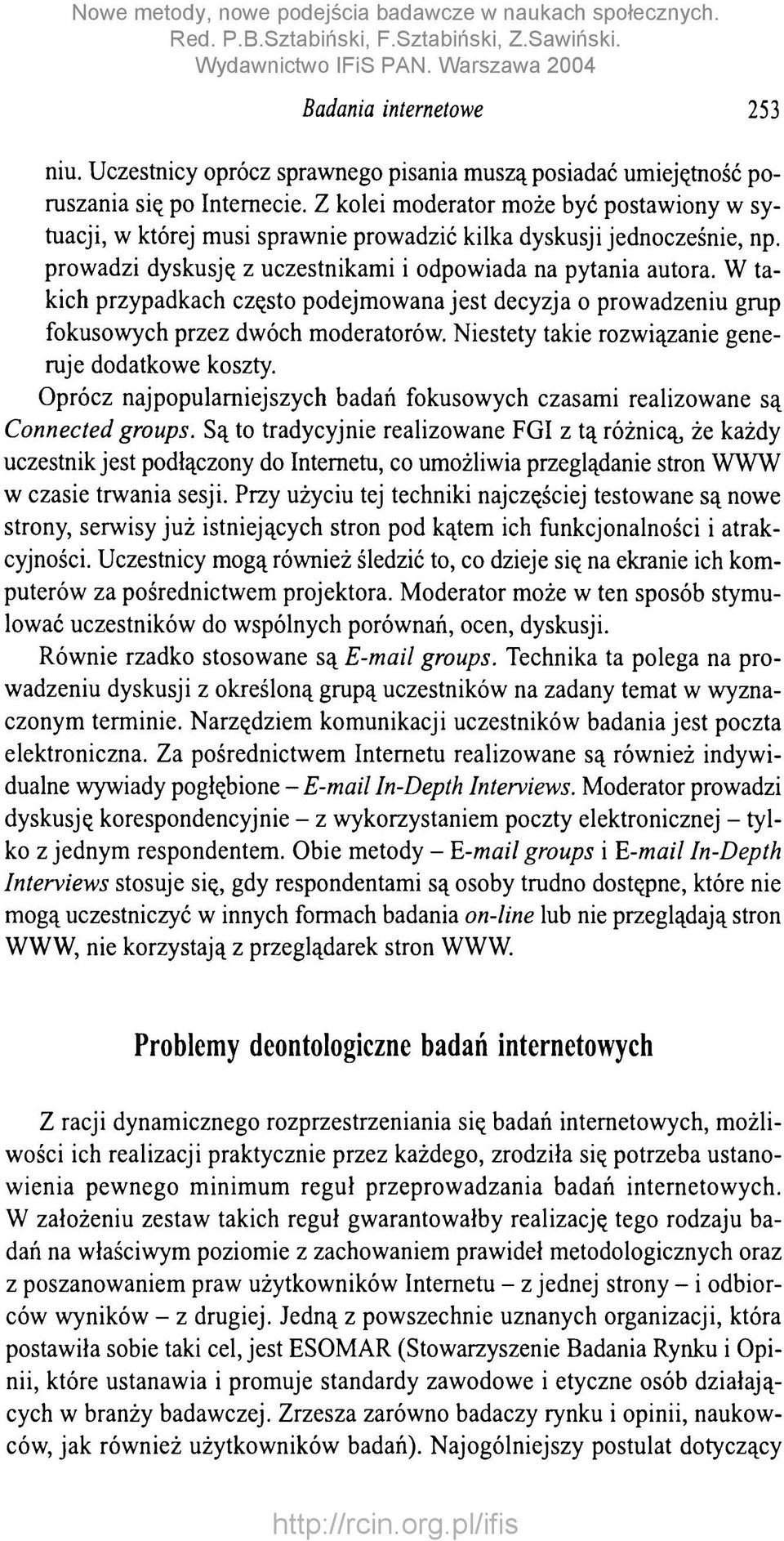 W takich przypadkach często podejmowana jest decyzja o prowadzeniu grup fokusowych przez dwóch moderatorów. Niestety takie rozwiązanie generuje dodatkowe koszty.