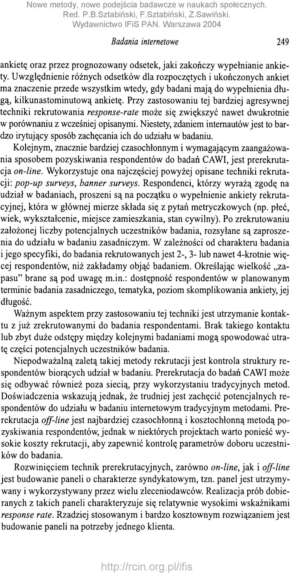 Przy zastosowaniu tej bardziej agresywnej techniki rekrutowania response-rate może się zwiększyć nawet dwukrotnie w porównaniu z wcześniej opisanymi.