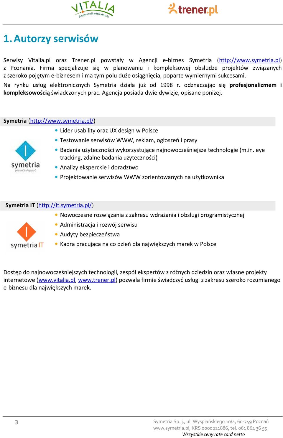 Na rynku usług elektronicznych Symetria działa już od 1998 r. odznaczając się profesjonalizmem i kompleksowością świadczonych prac. Agencja posiada dwie dywizje, opisane poniżej. Symetria (http://www.