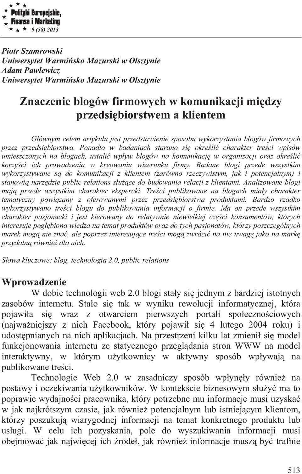 Ponadto w badaniach starano si okre li charakter tre ci wpisów umieszczanych na blogach, ustali wp yw blogów na komunikacj w organizacji oraz okre li korzy ci ich prowadzenia w kreowaniu wizerunku