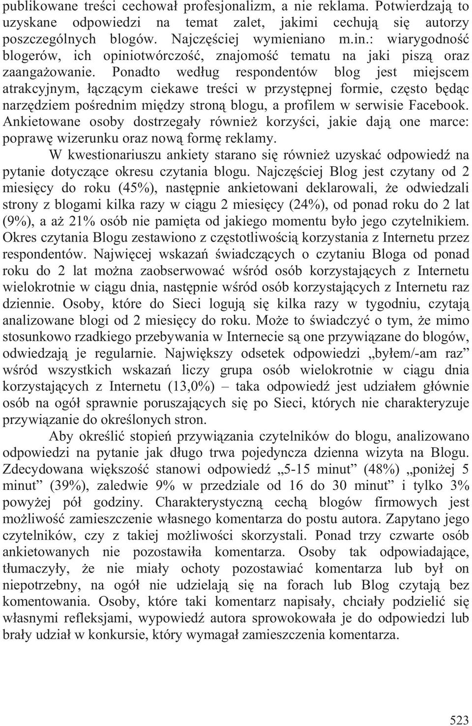 Ponadto wed ug respondentów blog jest miejscem atrakcyjnym, cz cym ciekawe tre ci w przyst pnej formie, cz sto b d c narz dziem po rednim mi dzy stron blogu, a profilem w serwisie Facebook.