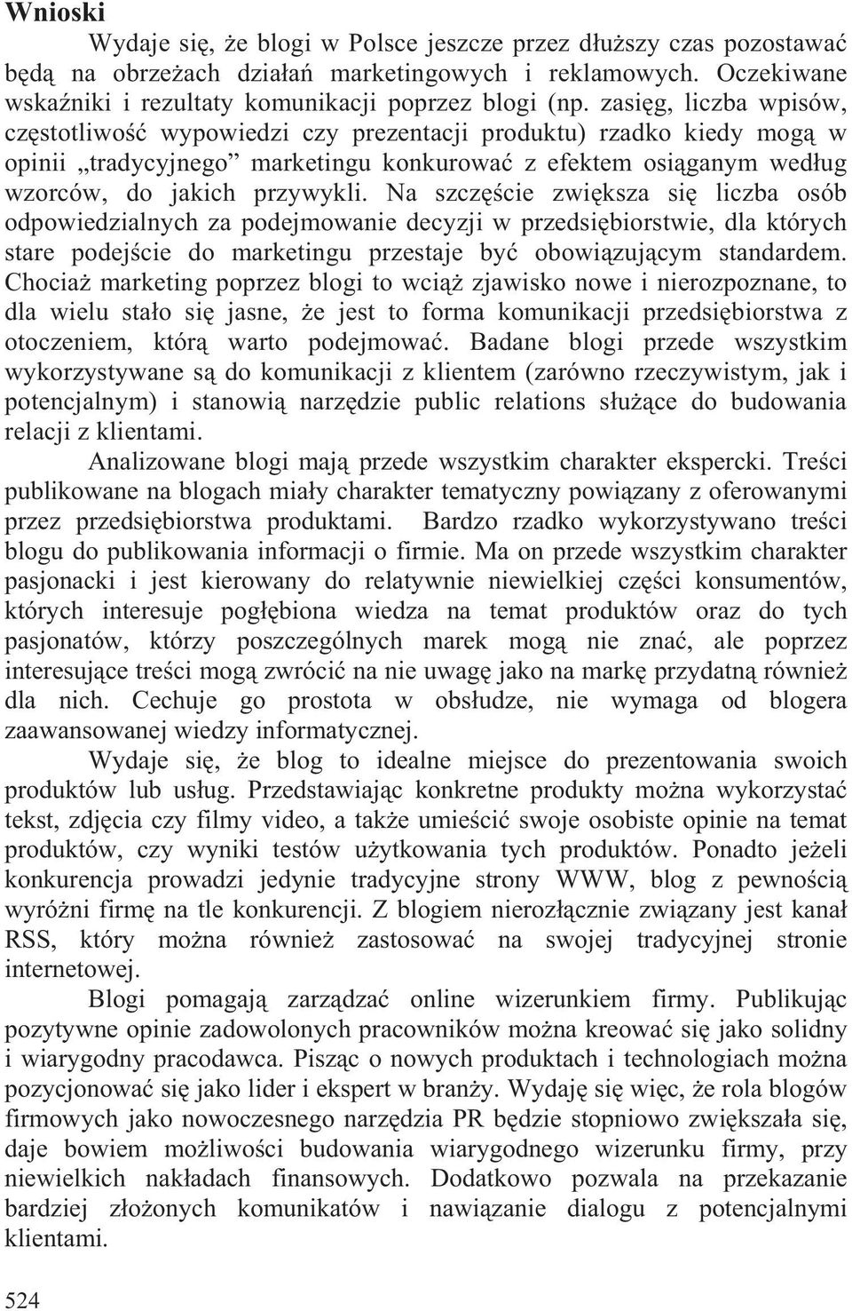 Na szcz cie zwi ksza si liczba osób odpowiedzialnych za podejmowanie decyzji w przedsi biorstwie, dla których stare podej cie do marketingu przestaje by obowi zuj cym standardem.