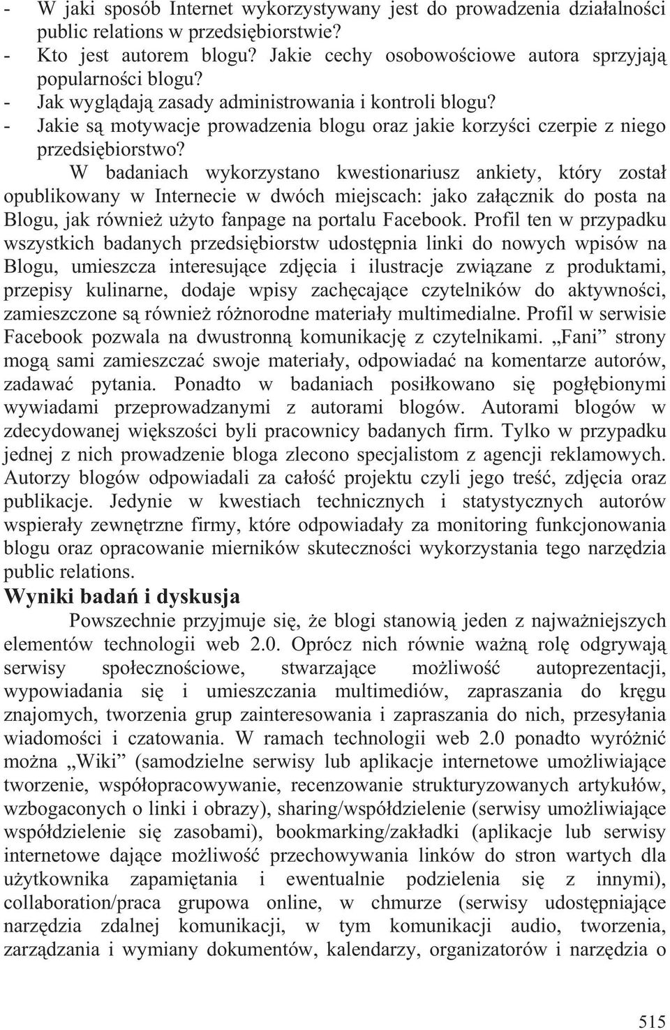 W badaniach wykorzystano kwestionariusz ankiety, który zosta opublikowany w Internecie w dwóch miejscach: jako za cznik do posta na Blogu, jak równie u yto fanpage na portalu Facebook.