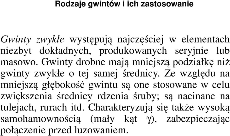 Ze względu na mniejszą głębokość gwintu są one stosowane w celu zwiększenia średnicy rdzenia śruby; są nacinane na