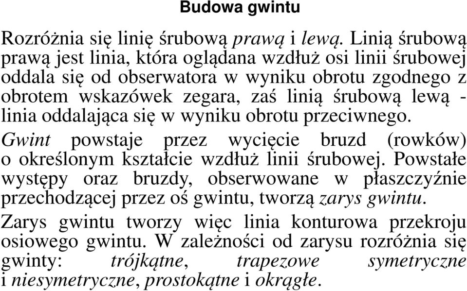 śrubową lewą - linia oddalająca się w wyniku obrotu przeciwnego. Gwint powstaje przez wycięcie bruzd (rowków) o określonym kształcie wzdłuż linii śrubowej.