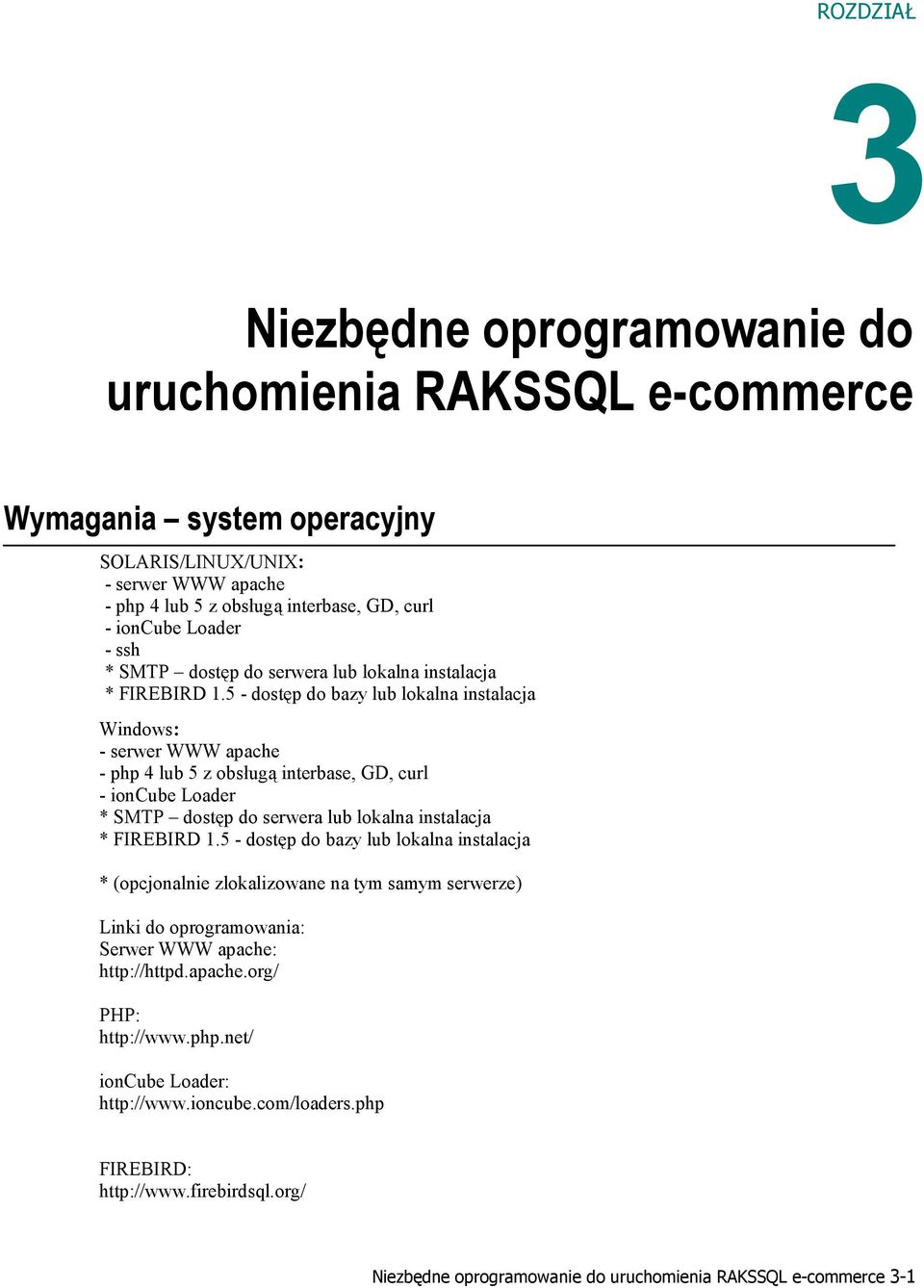 5 - dostęp do bazy lub lokalna instalacja Windows: - serwer WWW apache - php 4 lub 5 z obsługą interbase, GD, curl - ioncube Loader * SMTP dostęp do serwera lub lokalna instalacja * FIREBIRD 1.