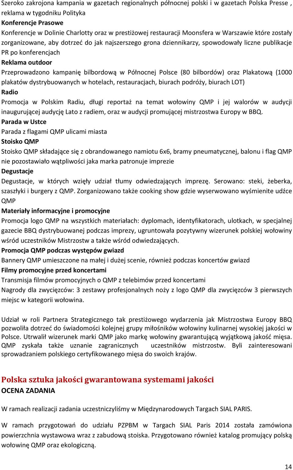 kampanię bilbordową w Północnej Polsce (80 bilbordów) oraz Plakatową (1000 plakatów dystrybuowanych w hotelach, restauracjach, biurach podróży, biurach LOT) Radio Promocja w Polskim Radiu, długi